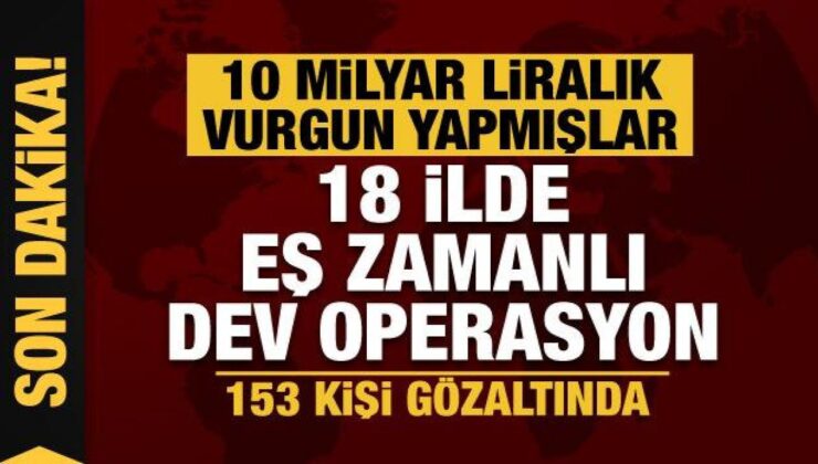 10 milyar liralık vurgun… 18 vilayette eş vakitli operasyonda 153 gözaltı!