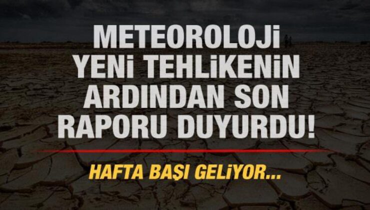 Meteoroloji yeni tehlikenin akabinde son raporu duyurdu! Hafta başı geliyor