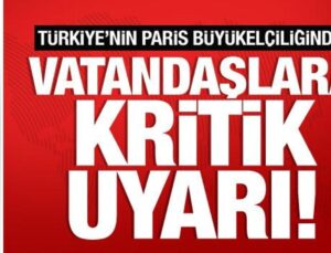 Son dakika: Türkiye’nin Paris Büyükelçiliğinden Türk vatandaşlarına seyahat uyarısı