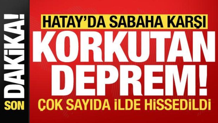 Son dakika: Hatay’da sabaha karşı korkutan deprem! Çok sayıda vilayette hissedildi…