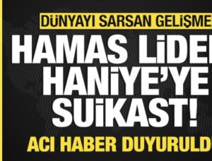 Hamas lideri Haniye’ye suikast! Acı haber duyuruldu