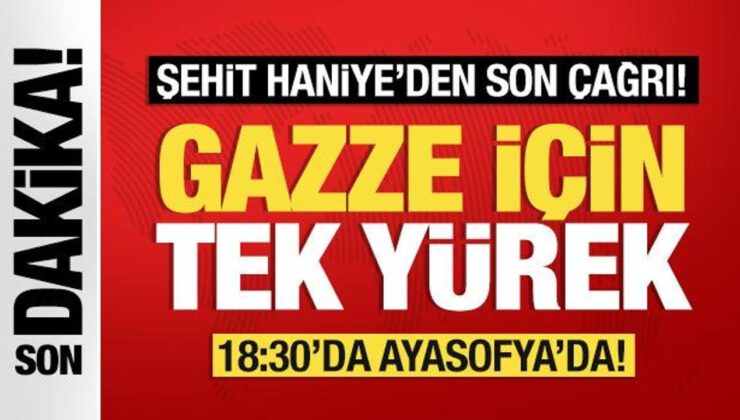 Haniye’nin vasiyetiyle Ayasofya’da buluşma hazırlığı: İstanbul ‘Gazze’ için tek yürek!