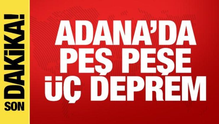 Son dakika haberi: Adana’da peş peşe üç zelzele