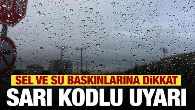 Meteoroloji’den sarı kodlu uyarı! Sel uyarısı
