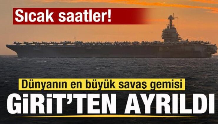Sıcak saatler! Dünyanın en büyük savaş gemisi Girit’ten ayrıldı!