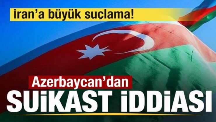 Azerbaycan’dan son dakika suikast açıklaması! İran’a büyük suçlama!