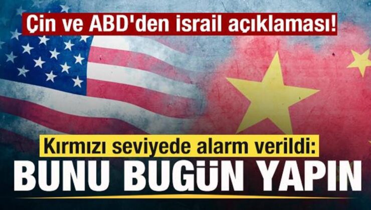 Çin ve ABD’den İsrail açıklaması! Kırmızı düzeyde alarm verildi: Bunu bugün yapın