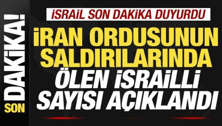 İsrail son dakika duyurdu! İran ataklarında ölen İsrailli sayısı açıklandı