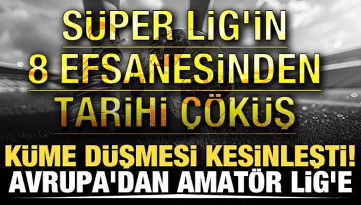 Küme düşmesi kesinleşti! Avrupa’dan Amatör Lig’e! Muhteşem Lig’in 8 efsanesinden tarihi çöküş