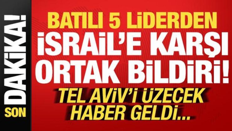 Son dakika: 5 Batılı ülke önderinden İsrail’e karşı bildiri! Tel Aviv’i üzecek haber…