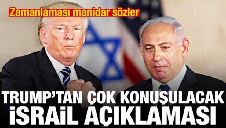 Trump’tan çok konuşulacak İsrail açıklaması! Zamanlaması manidar kelamlar