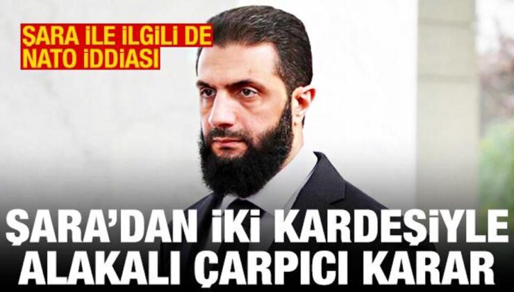 Ahmed Şara iki kardeşini vazifeden aldı! Şara’yla ilgili de NATO tezi
