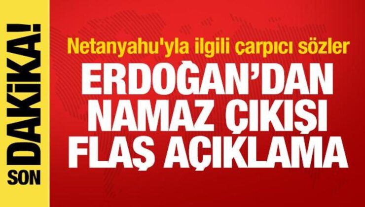Erdoğan’dan namaz sonrası açıklama! Netanyahu’yla ilgili çarpıcı kelamlar