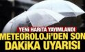 Yeni harita yayımlandı: Meteoroloji’den son dakika uyarısı
