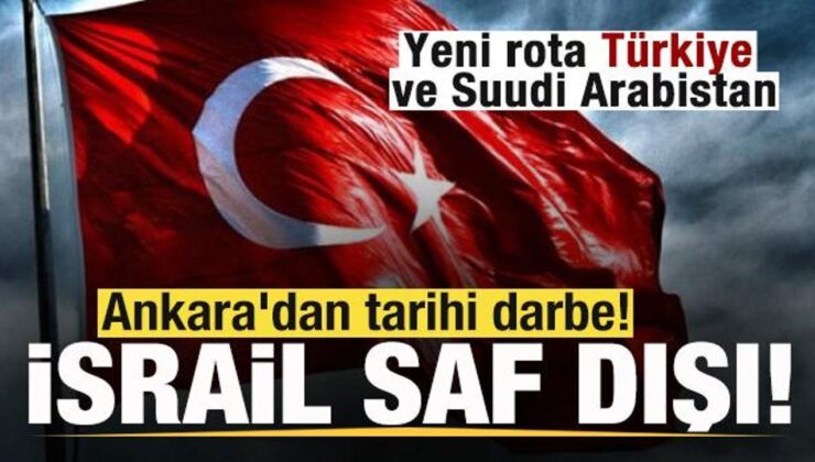 Ankara’dan tarihi darbe! İsrail saf dışı kaldı! Yeni rota Türkiye ve Suudi Arabistan