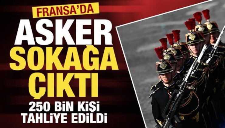 Fransa’da asker sokağa çıktı: 250 bin kişi için tahliye kararı