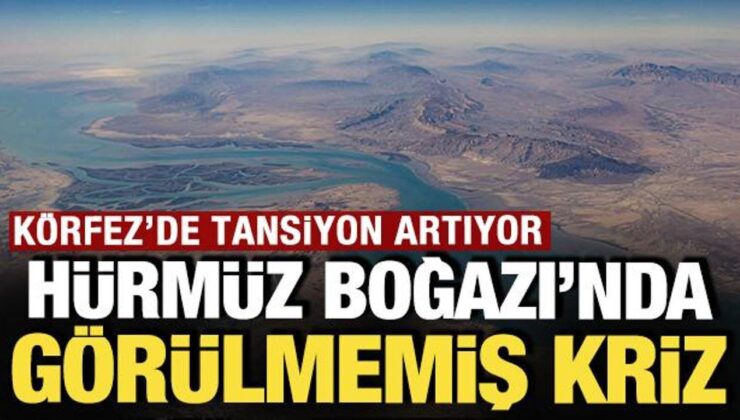 Hürmüz’de görülmemiş kriz: Körfez’de tansiyon artıyor