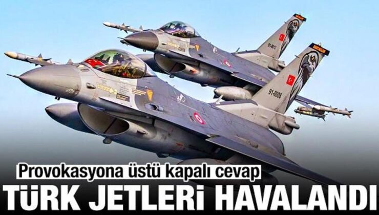 Provokasyona üstü kapalı yanıt: Türk jetleri havalandı
