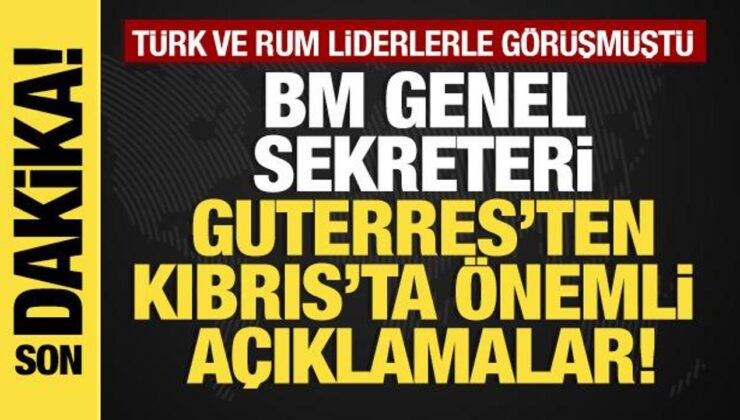 Son dakika… Türk ve Rum önderlerle görüşen Guterres’ten kıymetli açıklama