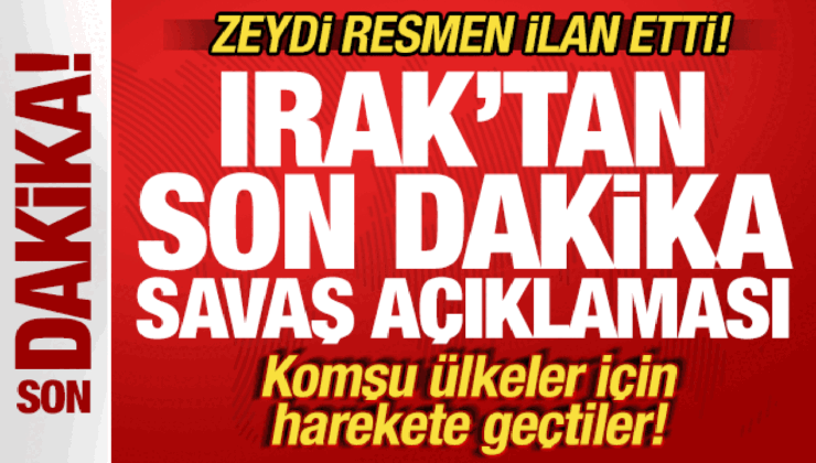 Irak’tan son dakika savaş hamlesi! Zeydi duyuru etti! Komşu ülkeler için harekete geçtiler
